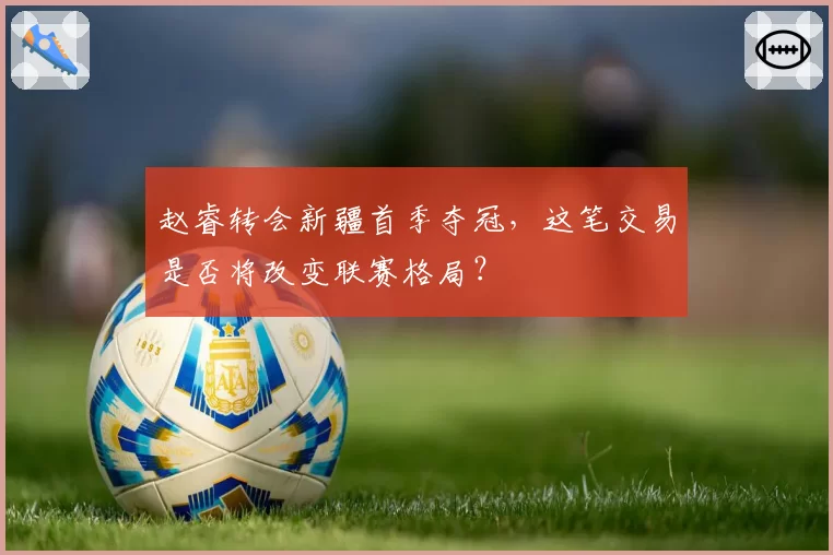 赵睿转会新疆首季夺冠,这笔交易是否将改变联赛格局?
