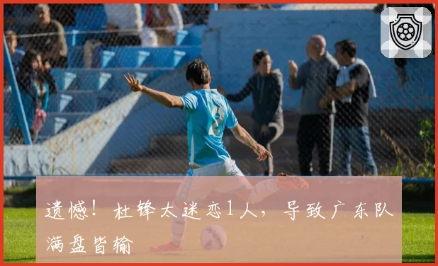 遗憾!杜锋太迷恋1人,导致广东队满盘皆输