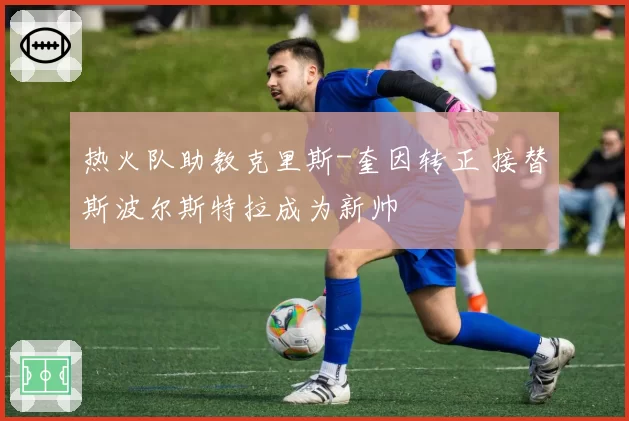 热火队助教克里斯-奎因转正 接替斯波尔斯特拉成为新帅