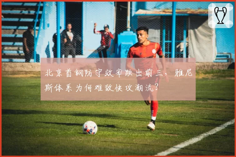 北京首钢防守效率跌出前三，雅尼斯体系为何难敌快攻潮流？